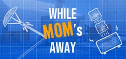 While Mom's Away