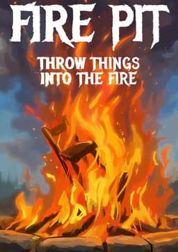 Fire Pit: Throw Things Into The Fire